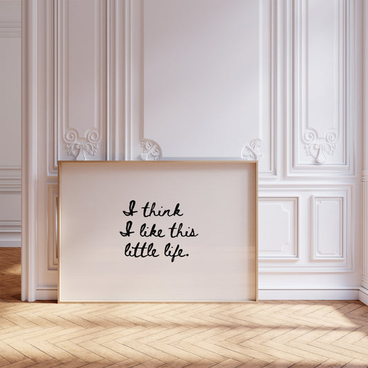 I think I Like This Little Life Minimalist Print - Digital Print
