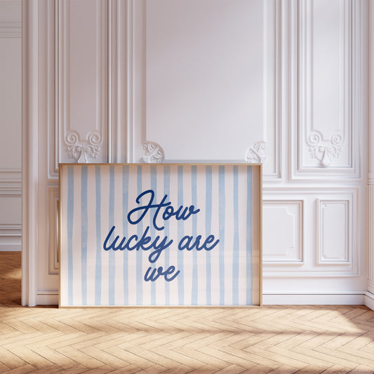 How Lucky Are We Blue Striped Print - Digital Print