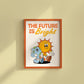 The Future Is Bright - Digital Print