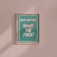 Quick Question - What The Fuck Print - Digital Print
