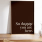 So Happy You Are Here Art Brown Minimalist Print - Digital Print