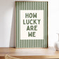 How Lucky Are We Green Striped Print - Digital Print