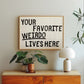 Your Favorite Weirdo Lives Here Quote Print - Digital Print