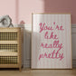 You're Like Really Pretty Art Print - Digital Print