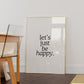 Let's Just Be Happy Art Print - Digital Print