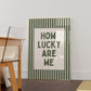 How Lucky Are We Green Striped Print - Digital Print
