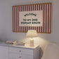 Welcome To My One Woman Show Striped Print - Digital Print ( Horizontal )