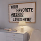 Your Favorite Weirdo Lives Here Quote Print - Digital Print