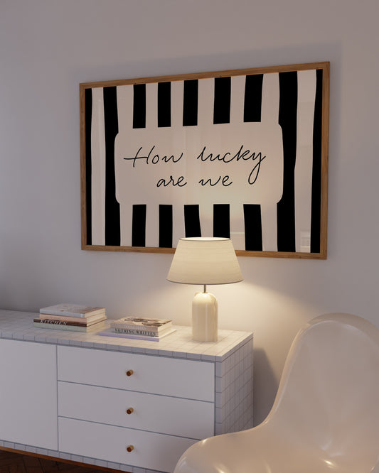 How Lucky Are We — Black Stripe Digital Print