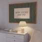 How Lucky Are We Green Striped Print -  Digital Print