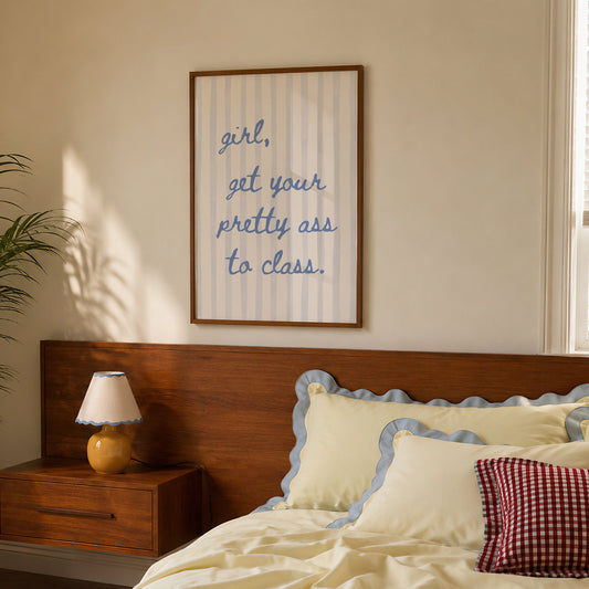 Vertical print with the handwritten cursive quote "girl, get your pretty ass to class." in blue script on a cream background with soft hand-painted pale blue vertical stripes.