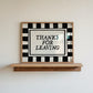 Horizontal wall print with bold black and cream vertical stripes forming a border around a cream text box with distressed black serif typography reading THANKS FOR LEAVING