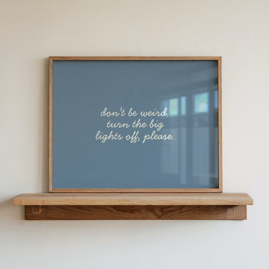 Don't Be Weird Turn the Big Lights Off — Blue Print