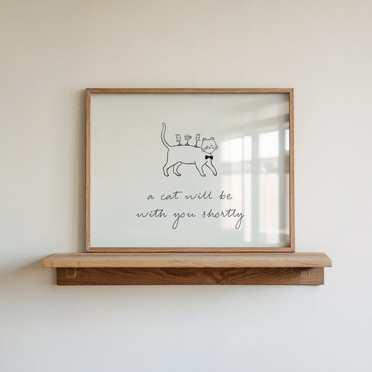 A Cat Will Be With You Shortly — Digital Print