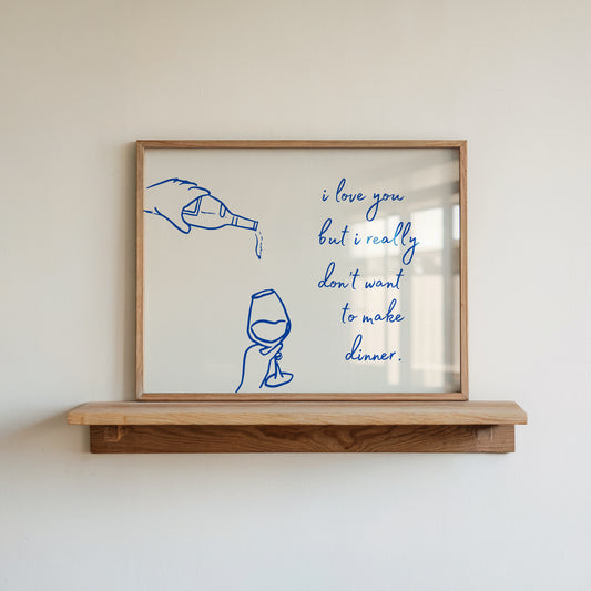 Print with hand-drawn blue line art of a bottle pouring wine into a glass beside the cursive quote "i love you but i really don't want to make dinner."