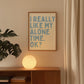 I Really Like My Alone Time OK — Digital Print