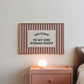 Welcome To My One Woman Show Striped Print - Digital Print ( Horizontal )