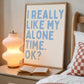 I Really Like My Alone Time OK — Digital Print
