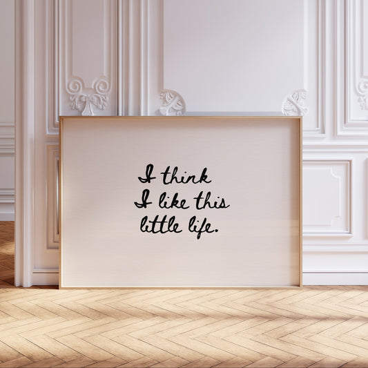 Minimalist Typography Art Print " I think I like this little life".