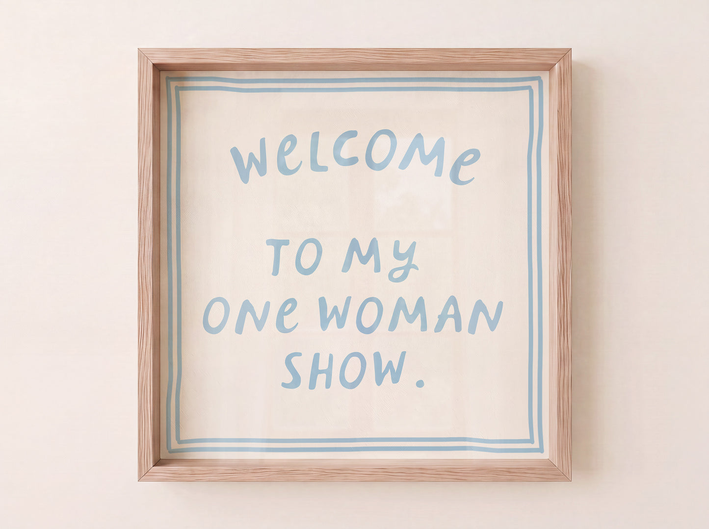 Welcome to My One Woman Show — Blue Square Print