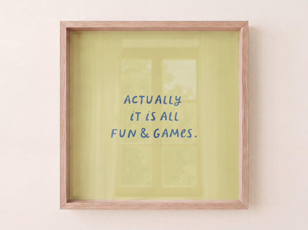 Square print with an olive green background and the quote "Actually it is all fun & games." in bold blue hand-lettered type.