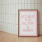 Pink Actually It Is All Fun & Games Quote Art - Digital Print