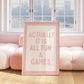 Pink Actually It Is All Fun & Games Quote Art - Digital Print