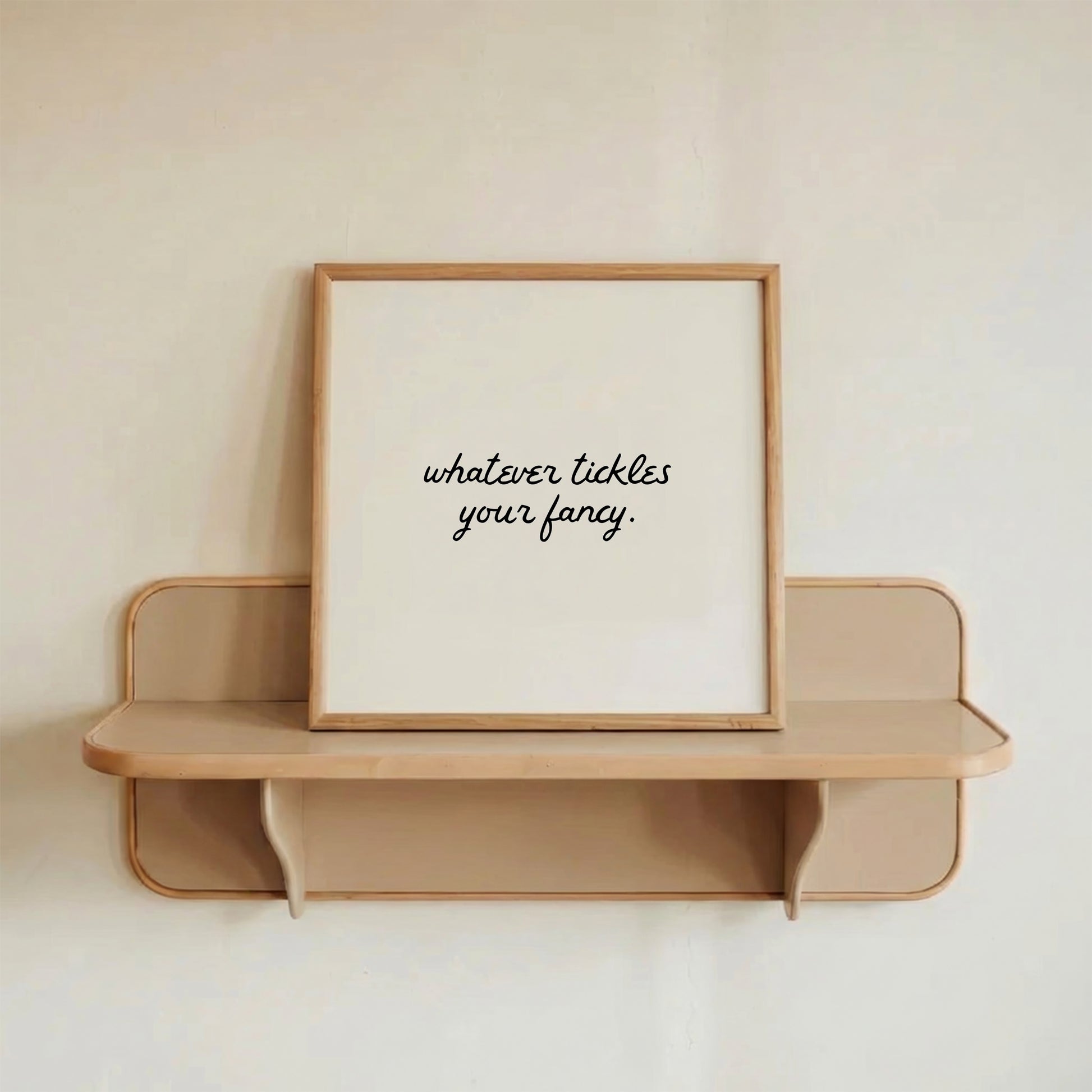 Neutral cream print featuring the handwritten script quote "whatever tickles your fancy."