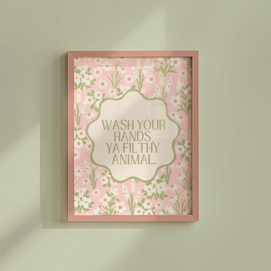 'Wash your hand you filthy animal ' Floral bathroom art