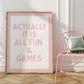 Pink Actually It Is All Fun & Games Quote Art - Digital Print