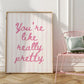 You're Like Really Pretty Art Print - Digital Print